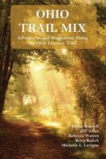 Ohio Trail Mix: Adventures and Inspiration Along the Ohio Literary Trail