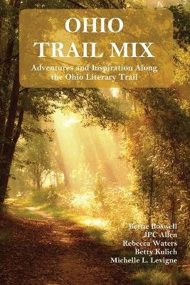 Ohio Trail Mix: Adventures and Inspiration Along the Ohio Literary Trail - Jpc Allen,Bettie Boswell,Rebecca Waters - cover