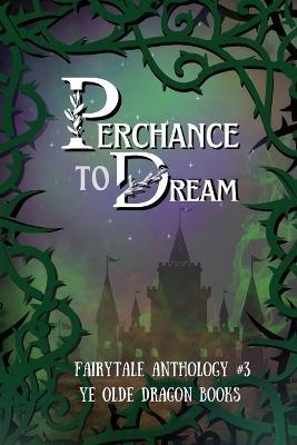 Perchance to Dream: Fairytale Anthology #3 - Deborah Cullins Smith,Pam Halter,Stoney Setzer - cover