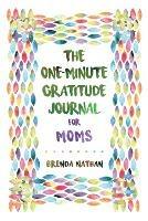 The One-Minute Gratitude Journal for Moms: Simple Journal to Increase Gratitude and Happiness