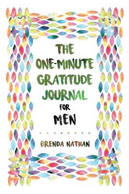 The One-Minute Gratitude Journal for Men: Simple Journal to Increase Gratitude and Happiness - Brenda Nathan - cover