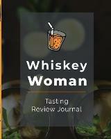 Whiskey Woman Tasting Review Journal: Alcohol Notebook Cigar Bar Companion Single Malt Bourbon Rye Try Distillery Philosophy Scotch Whisky Gift Orange Roar - Patricia Larson - cover