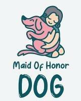Maid Of Honor Dog: Best Man Furry Friend Wedding Dog Dog of Honor Country Rustic Ring Bearer Dressed To The Ca-nines I Do - Patricia Larson - cover