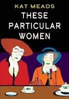 These Particular Women - Kat Meads - cover