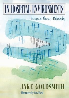 In Hospital Environments: Essays on Illness and Philosophy - Jake Goldsmith - cover