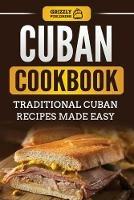Cuban Cookbook: Traditional Cuban Recipes Made Easy - Grizzly Publishing - cover