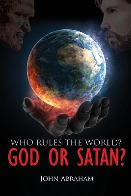 Who Rules the World? God or Satan? - John Abraham - cover
