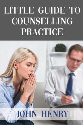 Little Guide to Counselling Practice - John Henry - cover