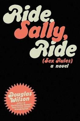 Ride Sally Ride: (Sex Rules) - Douglas Wilson - cover