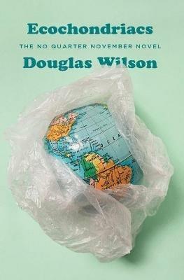 Ecochondriacs: The No Quarter November Novel - Douglas Wilson - cover