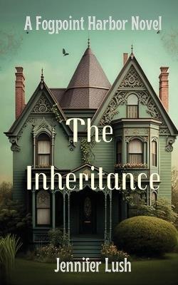 The Inheritance: A Fogpoint Harbor Novel - Jennifer Lush - cover