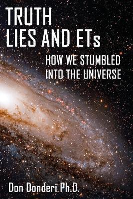 Truth, Lies and ETs: How We Stumbled into the Universe - Don Donderi - cover