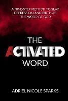 The Activated Word: A Nine-Step Method to Slay Depression and Birth as the Word of God - Adriel Nicole Sparks - cover