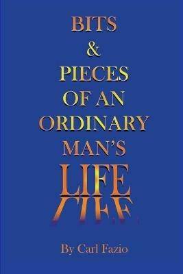 Bits & Pieces of an Ordinary Man's Life - Carl Fazio - cover