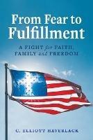 From Fear to Fulfillment: A Fight for Faith, Family and Freedom - C Elliott Haverlack - cover