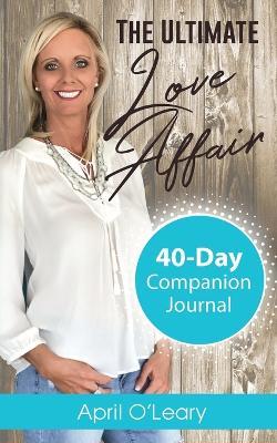 The Ultimate Love Affair: 40-Day Companion Journal - April O'Leary - cover