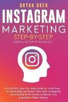 Instagram Marketing Step-By-Step: The Guide To Instagram Advertising That Will Teach You How To Sell Anything Through Instagram - Learn How To Develop A Strategy And Grow Your Business