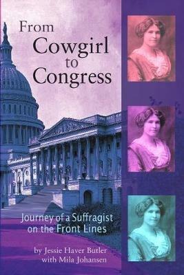 From Cowgirl to Congress: Journey of a Suffragist on the Front Lines - Jessie Haver Butler,Mila Johansen - cover