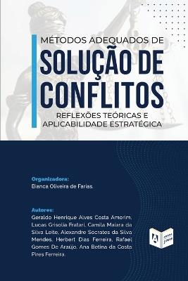 Métodos Adequados de Solução de Conflitos: reflexões teóricas e aplicabilidade estratégica: reflexões teóricas e aplicabilidade estratégica - Bianca Oliveira de Farias - cover