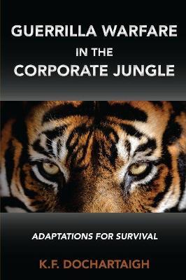 Guerrilla Warfare in the Corporate Jungle: Adaptations for Survival - K.F. Dochartaigh - cover