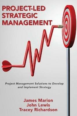 Project-Led Strategic Management: Project Management Solutions to Develop and Implement Strategy - James Marion,John Lewis,Tracey Richardson - cover