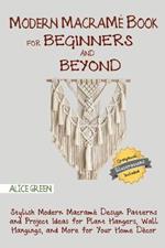 Modern Macrame Book for Beginners and Beyond: Stylish Modern Macrame Design Patterns and Project Ideas for Plant Hangers, Wall Hangings, and More for Your Home Decor...With Illustrations