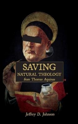 Saving Natural Theology from Thomas Aquinas - Jeffrey D Johnson - cover