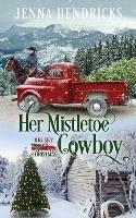 Her Mistletoe Cowboy: Clean & Wholesome Christmas Cowboy Romance - Jenna Hendricks - cover