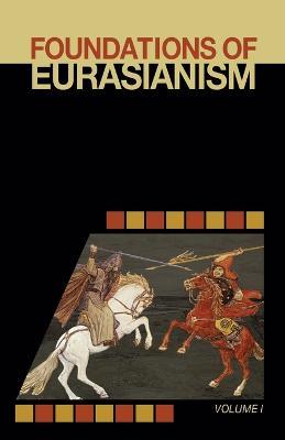 Foundations of Eurasianism: Volume I - cover