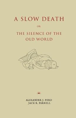 A Slow Death or, The Silence of the Old World - Alexander J Ford,Jack R Parnell - cover