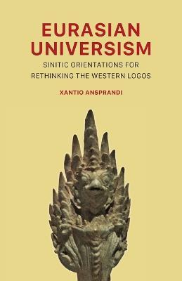 Eurasian Universism: Sinitic Orientations for Rethinking the Western Logos - Xantio Ansprandi - cover
