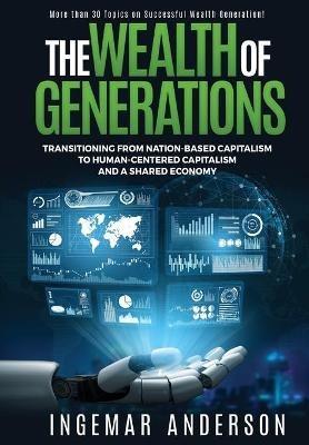 The Wealth of Generations: Transitioning From Nation-Based Capitalism to Human-Centered Capitalism and a Shared Economy - Ingemar Alexander Anderson - cover