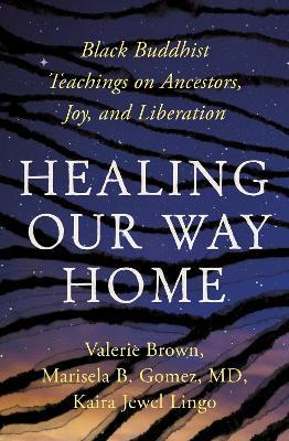 Healing Our Way Home: Black Buddhist Teachings on Ancestors, Joy, and Liberation - Kaira Jewel Lingo,Valerie Brown - cover