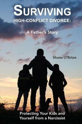 Surviving High-Conflict Divorce: Protecting Your Kids and Yourself from a Narcissist - Shane O'Brian - cover