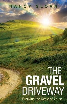 The Gravel Driveway: Breaking the Cycle of Abuse - Nancy Sloan - cover