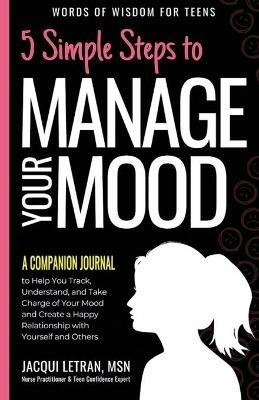 5 Simple Steps to Manage Your Mood - A Companion Journal: to Help You Track, Understand, and Take Charge of Your Mood and Create a Happy Relationship with Yourself and Others - Jacqui Letran - cover