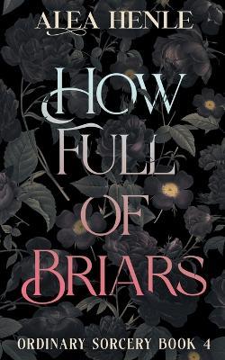 How Full of Briars: An Ordinary Sorcery Story - Alea Henle - cover