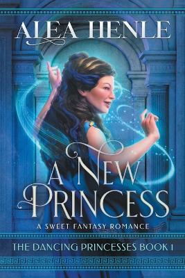 A New Princess: A Sweet Fantasy Romance - Alea Henle - cover