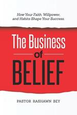 The Business of Belief: How Your Faith, Willpower, and Habits Shape Your Success