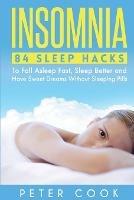 Insomnia: 84 Sleep Hacks To Fall Asleep Fast, Sleep Better and Have Sweet Dreams Without Sleeping Pills - Peter Cook - cover