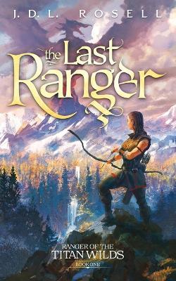 The Last Ranger: Ranger of the Titan Wilds, Book 1 - J D L Rosell - cover