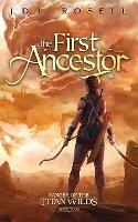 The First Ancestor: Ranger of the Titan Wilds, Book 2 - J D L Rosell - cover