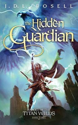 The Hidden Guardian: Ranger of the Titan Wilds, Book 3 - J D L Rosell - cover