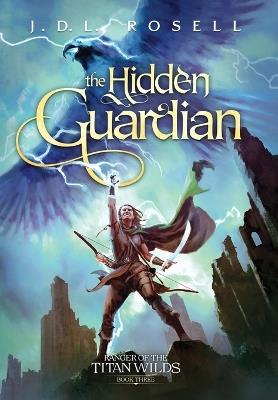 The Hidden Guardian: Ranger of the Titan Wilds, Book 3 - J D L Rosell - cover