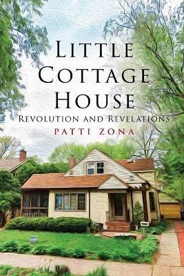 Little Cottage House: Revolution and Revelations - Patti Zona - cover