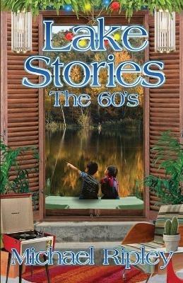 Lake Stories: The 60s - Michael Ripley - cover