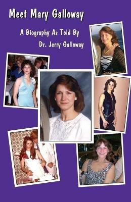 Meet Mary Galloway: A Biography As Told by Dr. Jerry Galloway - Jerry Galloway - cover