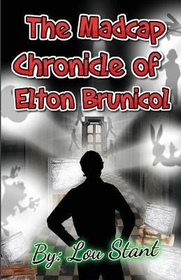 The Madcap Chronicle of Elton Brunicol - Lou Stant - cover