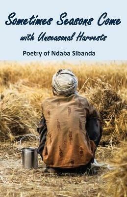 Sometimes Seasons Come with Unseasonal Harvests - Ndaba Sibanda - cover
