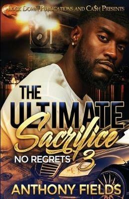 The Ultimate Sacrifice 3: No Regrets - Anthony Fields - cover